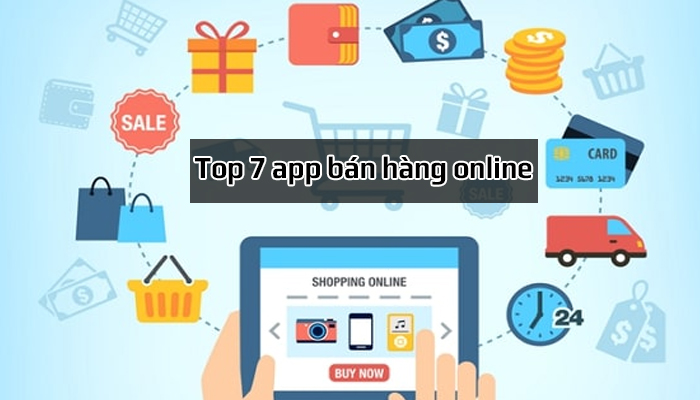 Top 7 app bán hàng online được sử dụng nhiều nhất hiện nay