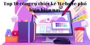 Top 10 công cụ thiết kế website được sử dụng nhiều nhất hiện nay