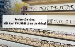 cửa hàng Mắt Kính Việt Nhật có uy tín không