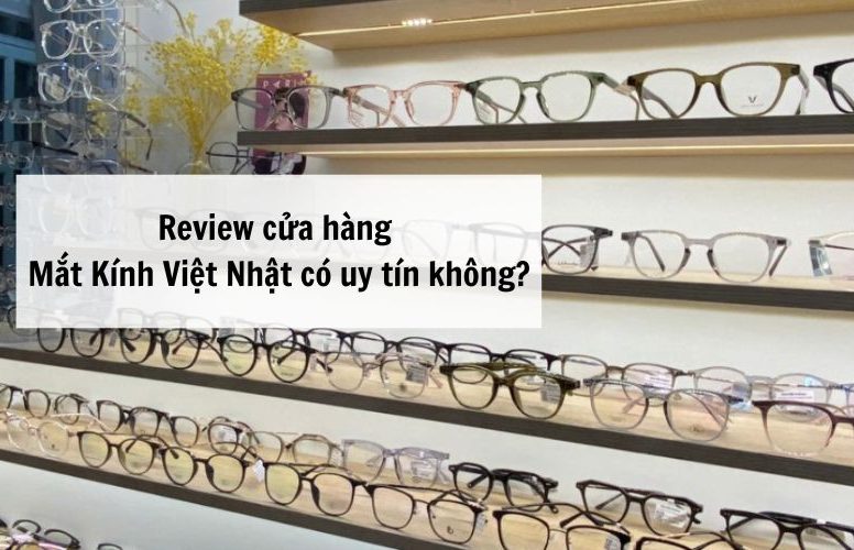 cửa hàng Mắt Kính Việt Nhật có uy tín không