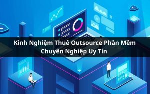 kinh nghiệm thuê outsource phần mềm
