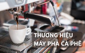 thương hiệu máy pha cafe uy tín